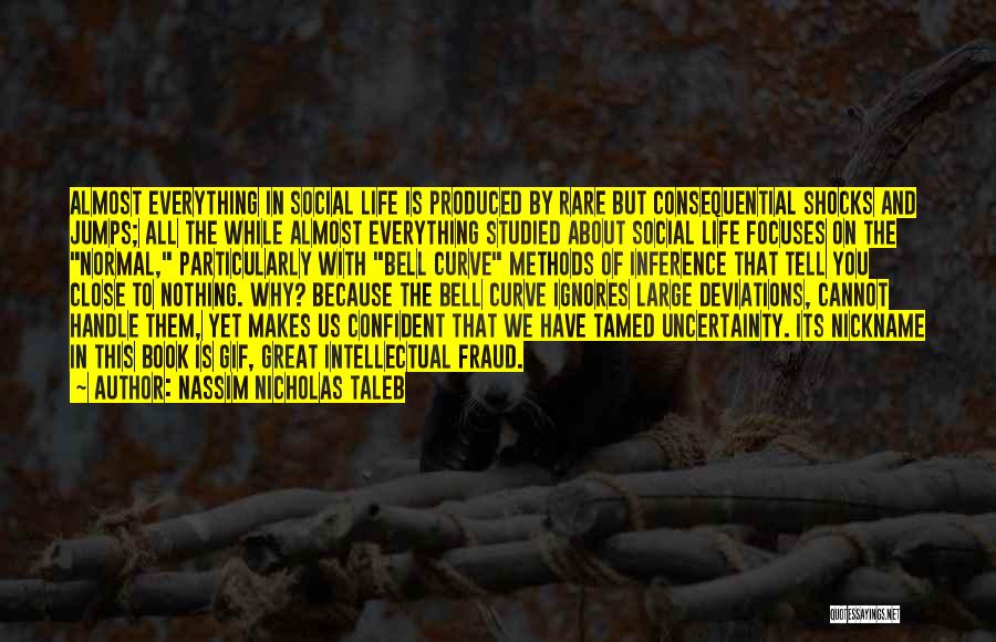 Nassim Nicholas Taleb Quotes: Almost Everything In Social Life Is Produced By Rare But Consequential Shocks And Jumps; All The While Almost Everything Studied
