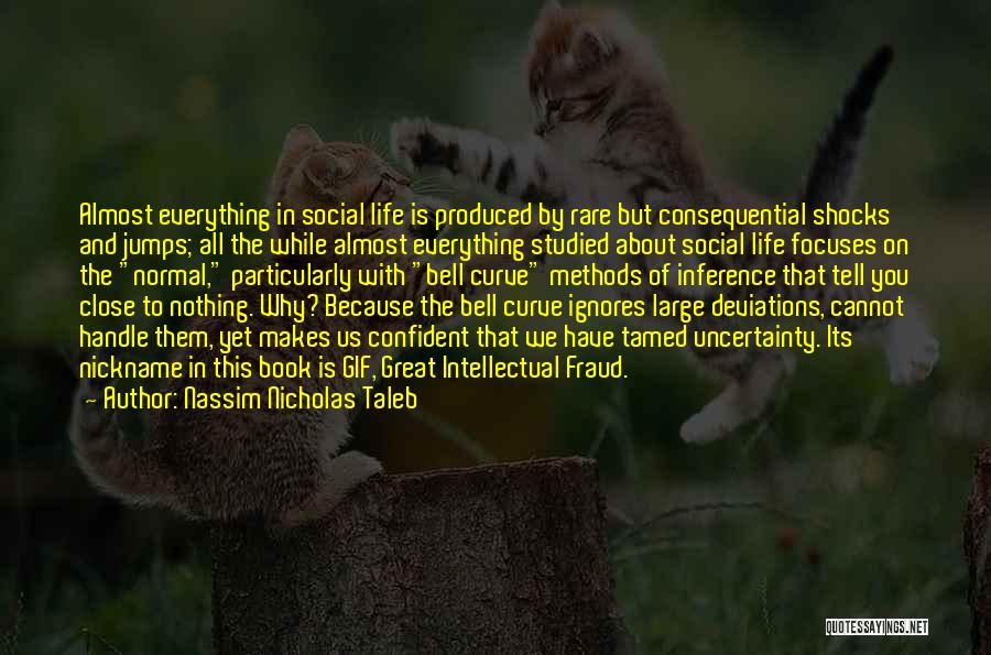 Nassim Nicholas Taleb Quotes: Almost Everything In Social Life Is Produced By Rare But Consequential Shocks And Jumps; All The While Almost Everything Studied