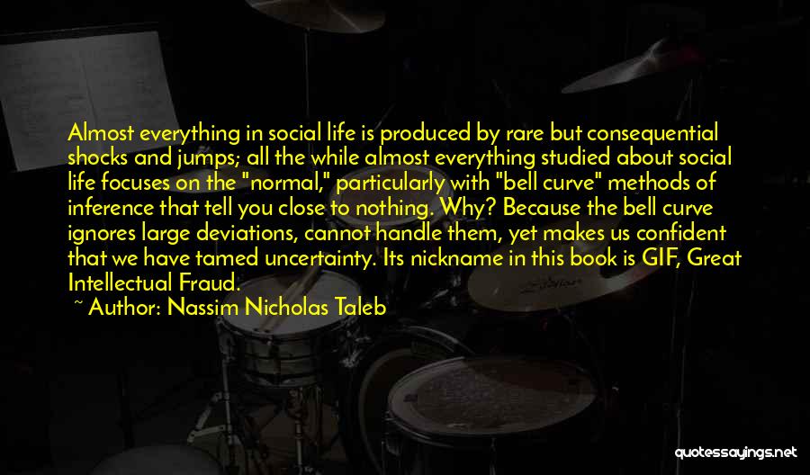 Nassim Nicholas Taleb Quotes: Almost Everything In Social Life Is Produced By Rare But Consequential Shocks And Jumps; All The While Almost Everything Studied