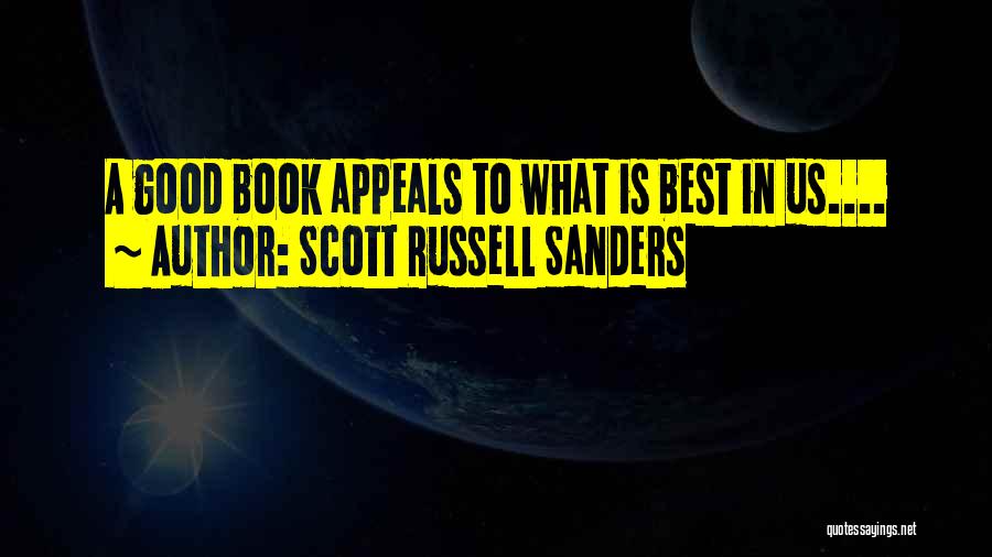 Scott Russell Sanders Quotes: A Good Book Appeals To What Is Best In Us....