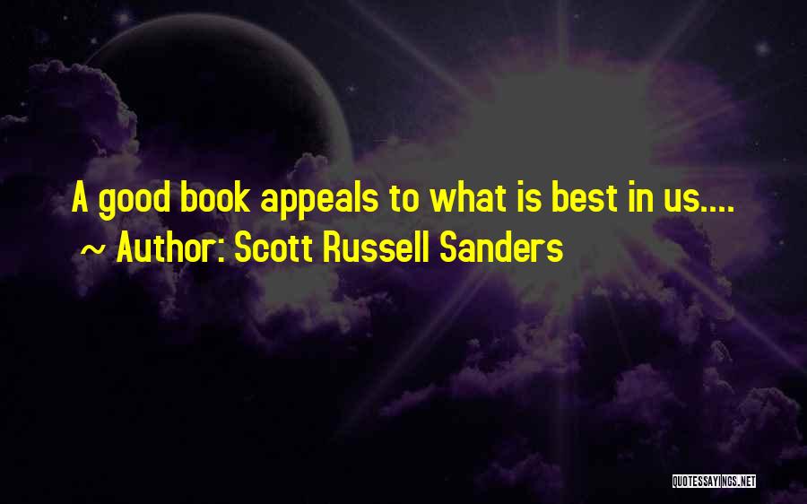 Scott Russell Sanders Quotes: A Good Book Appeals To What Is Best In Us....