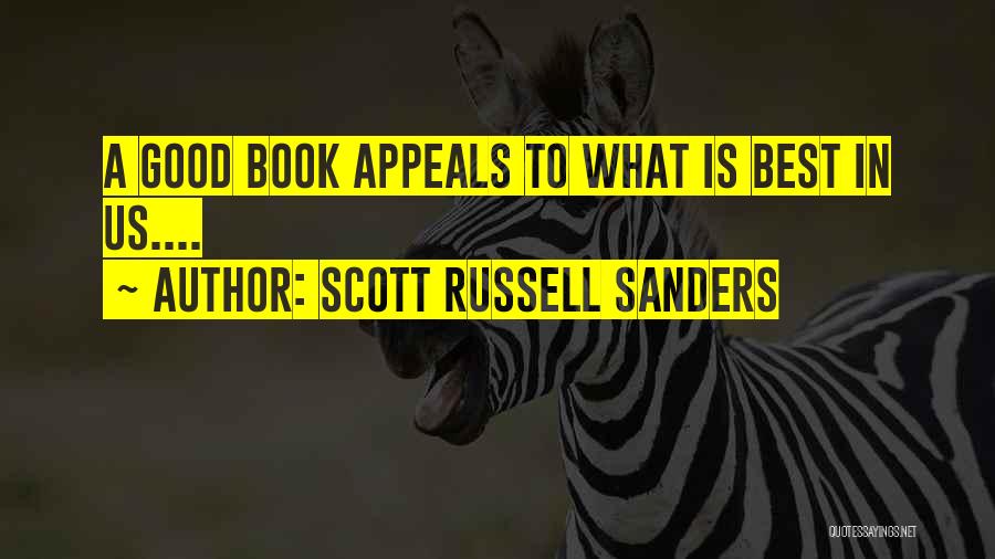 Scott Russell Sanders Quotes: A Good Book Appeals To What Is Best In Us....