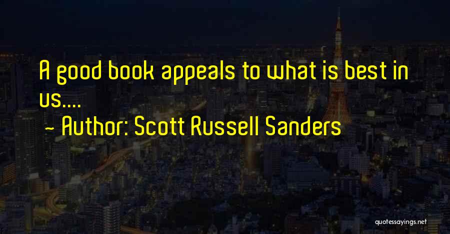 Scott Russell Sanders Quotes: A Good Book Appeals To What Is Best In Us....