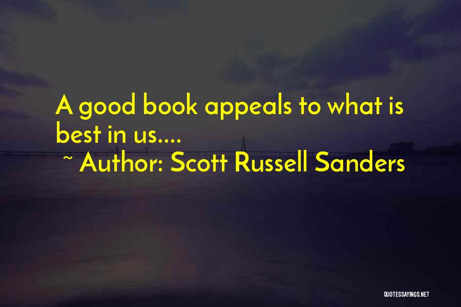 Scott Russell Sanders Quotes: A Good Book Appeals To What Is Best In Us....