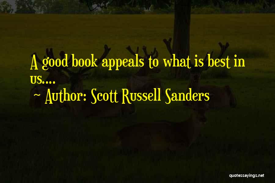 Scott Russell Sanders Quotes: A Good Book Appeals To What Is Best In Us....