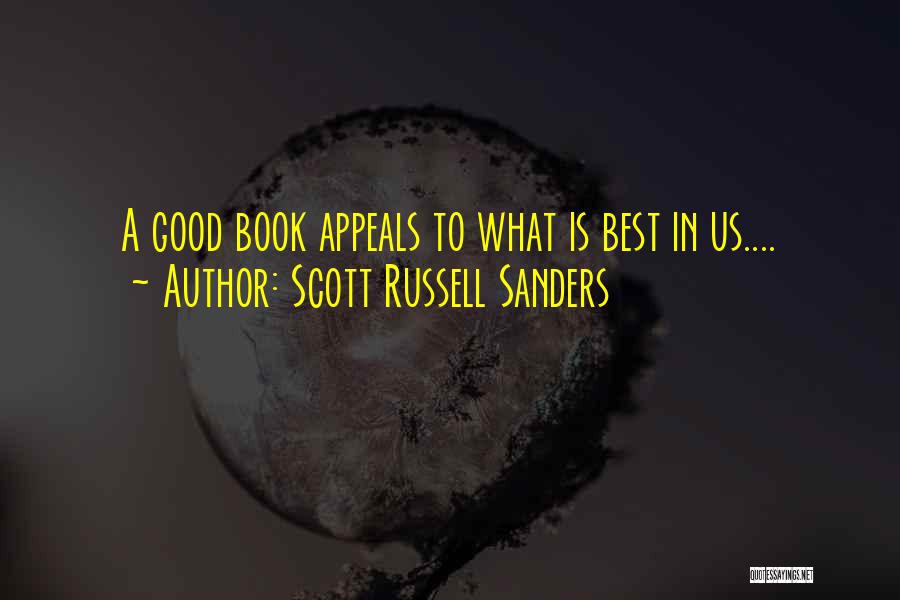 Scott Russell Sanders Quotes: A Good Book Appeals To What Is Best In Us....