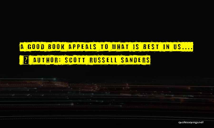 Scott Russell Sanders Quotes: A Good Book Appeals To What Is Best In Us....