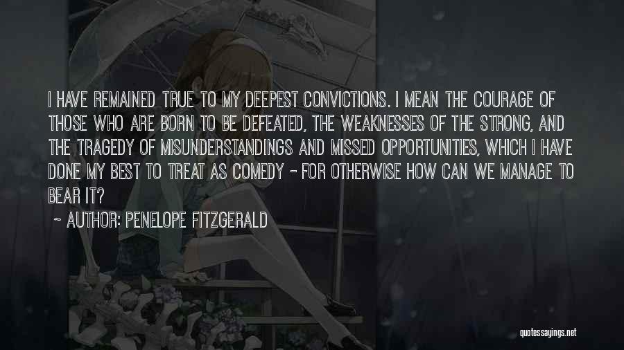 Penelope Fitzgerald Quotes: I Have Remained True To My Deepest Convictions. I Mean The Courage Of Those Who Are Born To Be Defeated,