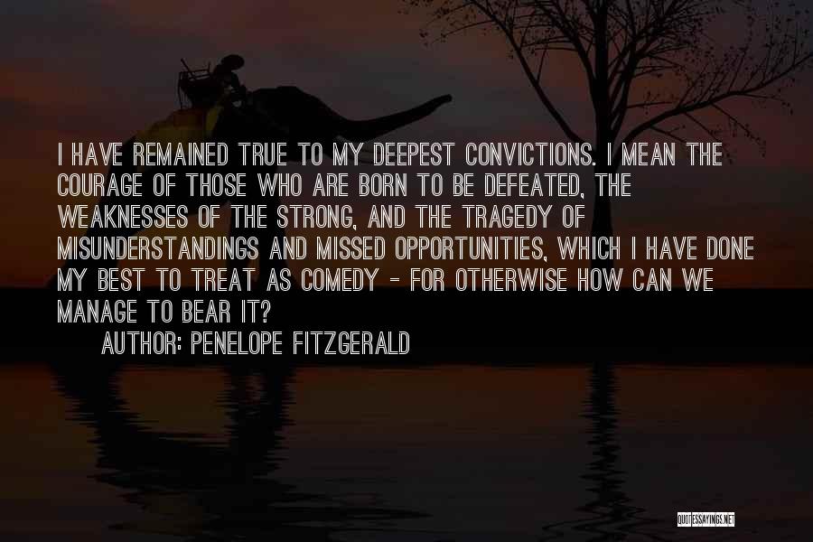 Penelope Fitzgerald Quotes: I Have Remained True To My Deepest Convictions. I Mean The Courage Of Those Who Are Born To Be Defeated,
