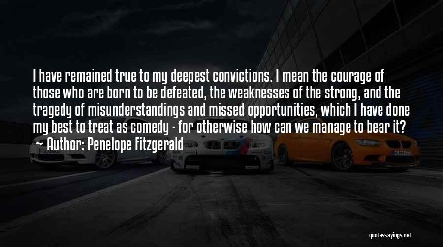 Penelope Fitzgerald Quotes: I Have Remained True To My Deepest Convictions. I Mean The Courage Of Those Who Are Born To Be Defeated,