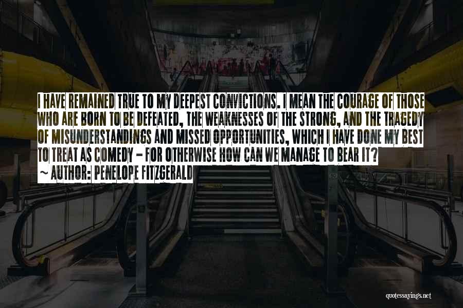 Penelope Fitzgerald Quotes: I Have Remained True To My Deepest Convictions. I Mean The Courage Of Those Who Are Born To Be Defeated,