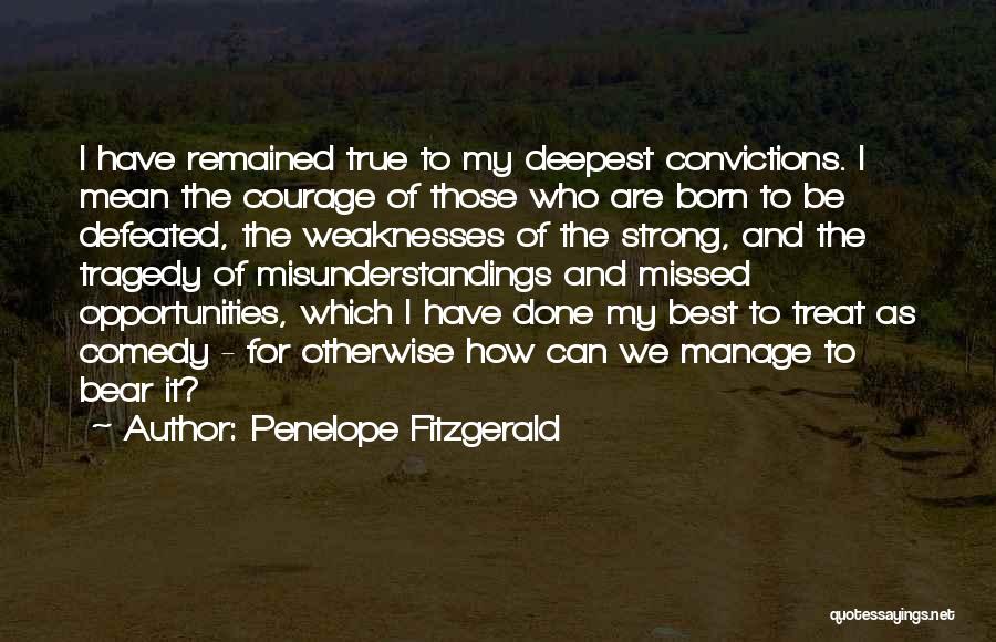 Penelope Fitzgerald Quotes: I Have Remained True To My Deepest Convictions. I Mean The Courage Of Those Who Are Born To Be Defeated,