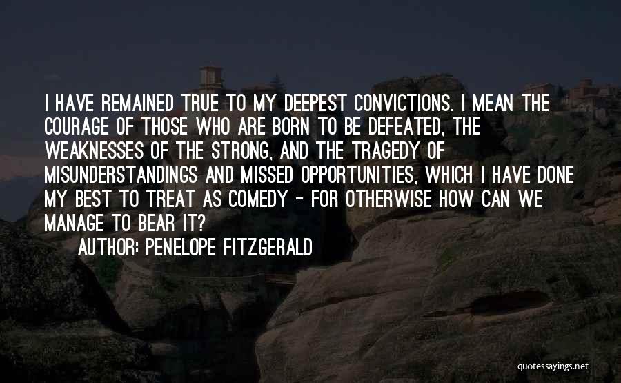 Penelope Fitzgerald Quotes: I Have Remained True To My Deepest Convictions. I Mean The Courage Of Those Who Are Born To Be Defeated,