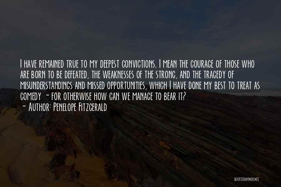 Penelope Fitzgerald Quotes: I Have Remained True To My Deepest Convictions. I Mean The Courage Of Those Who Are Born To Be Defeated,