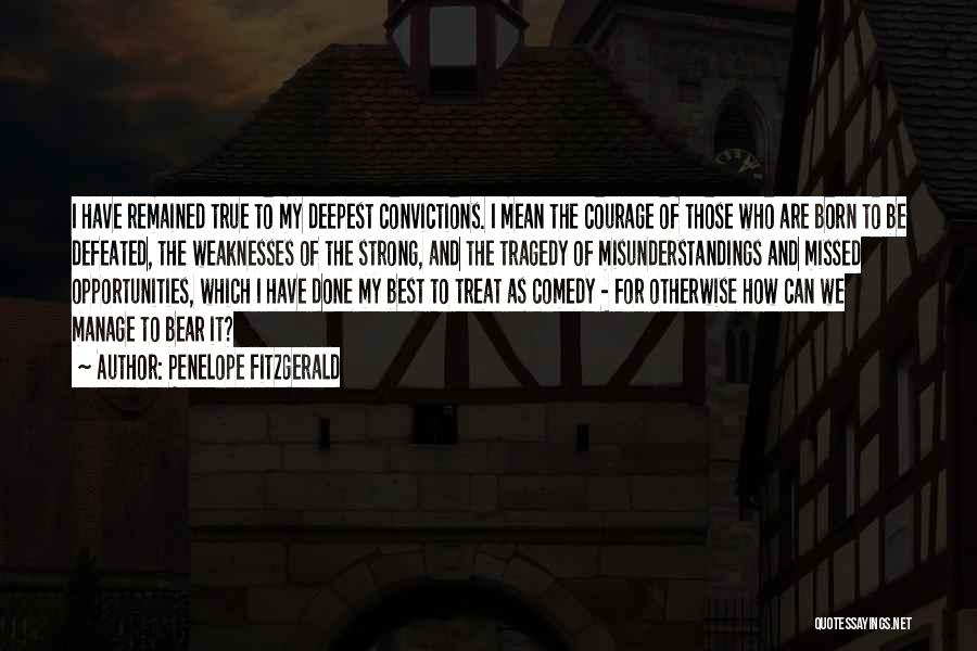 Penelope Fitzgerald Quotes: I Have Remained True To My Deepest Convictions. I Mean The Courage Of Those Who Are Born To Be Defeated,