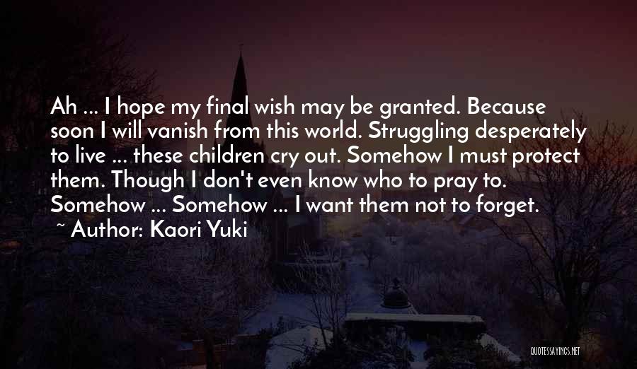 Kaori Yuki Quotes: Ah ... I Hope My Final Wish May Be Granted. Because Soon I Will Vanish From This World. Struggling Desperately