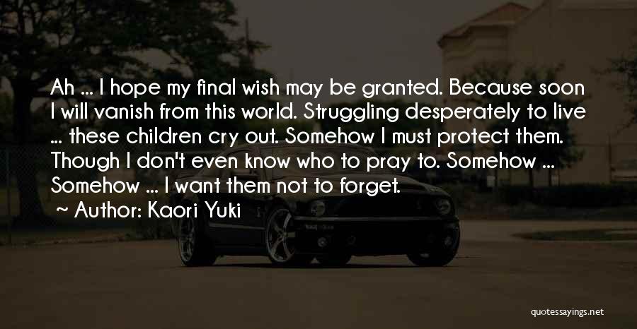 Kaori Yuki Quotes: Ah ... I Hope My Final Wish May Be Granted. Because Soon I Will Vanish From This World. Struggling Desperately