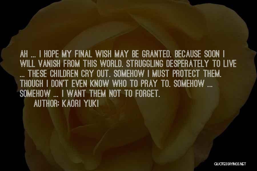 Kaori Yuki Quotes: Ah ... I Hope My Final Wish May Be Granted. Because Soon I Will Vanish From This World. Struggling Desperately