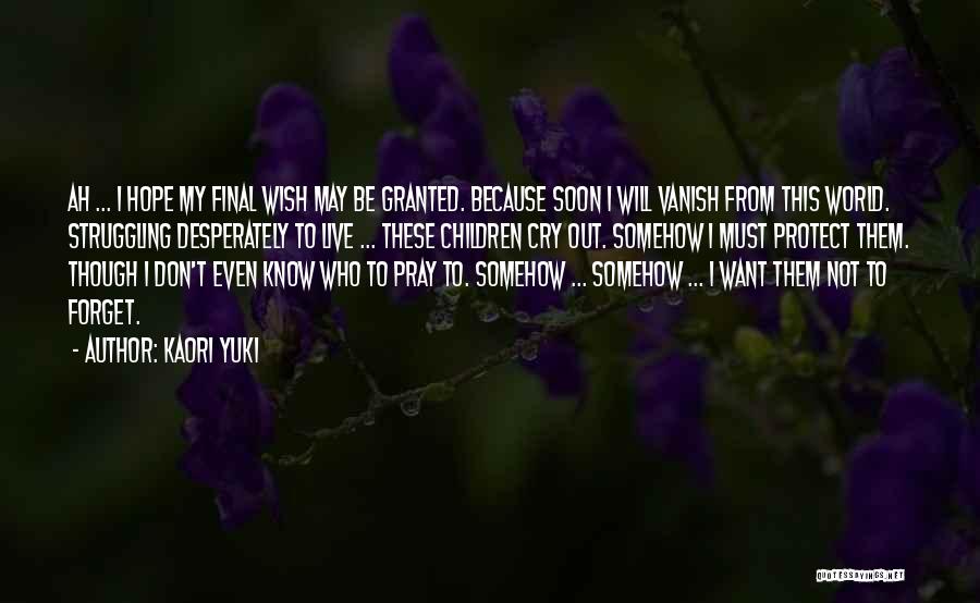 Kaori Yuki Quotes: Ah ... I Hope My Final Wish May Be Granted. Because Soon I Will Vanish From This World. Struggling Desperately