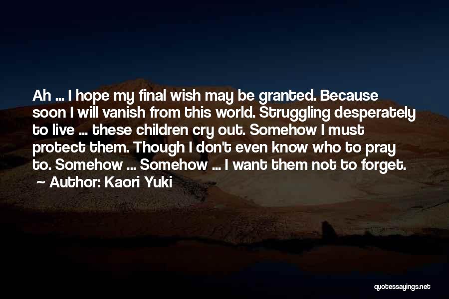 Kaori Yuki Quotes: Ah ... I Hope My Final Wish May Be Granted. Because Soon I Will Vanish From This World. Struggling Desperately