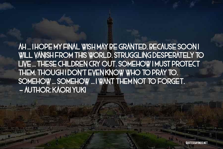 Kaori Yuki Quotes: Ah ... I Hope My Final Wish May Be Granted. Because Soon I Will Vanish From This World. Struggling Desperately