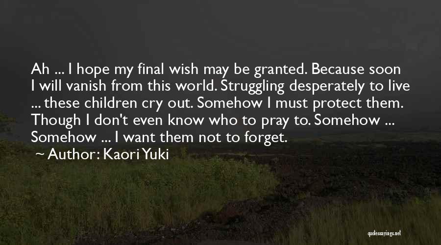 Kaori Yuki Quotes: Ah ... I Hope My Final Wish May Be Granted. Because Soon I Will Vanish From This World. Struggling Desperately