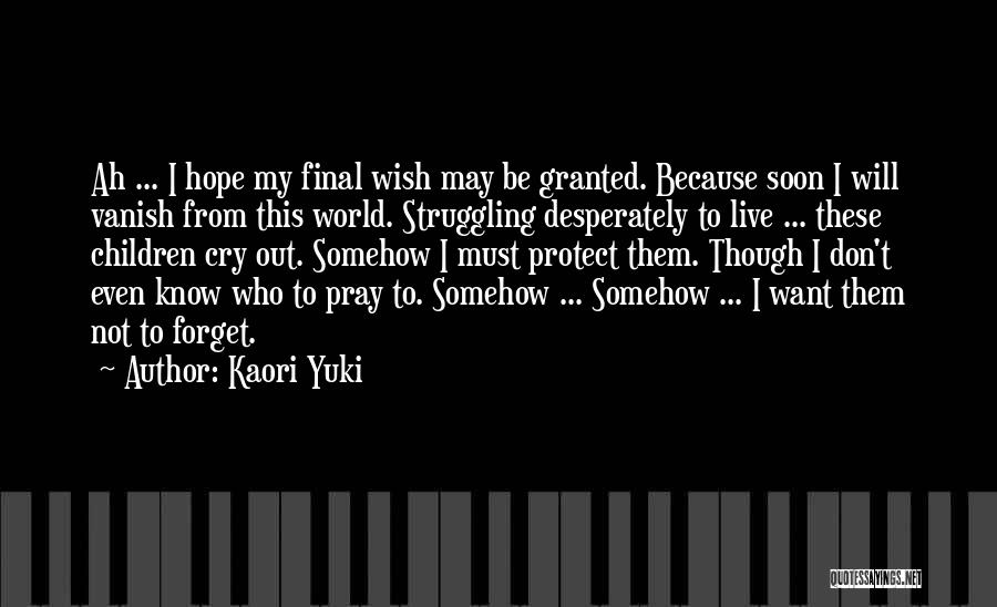 Kaori Yuki Quotes: Ah ... I Hope My Final Wish May Be Granted. Because Soon I Will Vanish From This World. Struggling Desperately