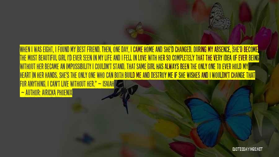 Airicka Phoenix Quotes: When I Was Eight, I Found My Best Friend. Then, One Day, I Came Home And She'd Changed. During My