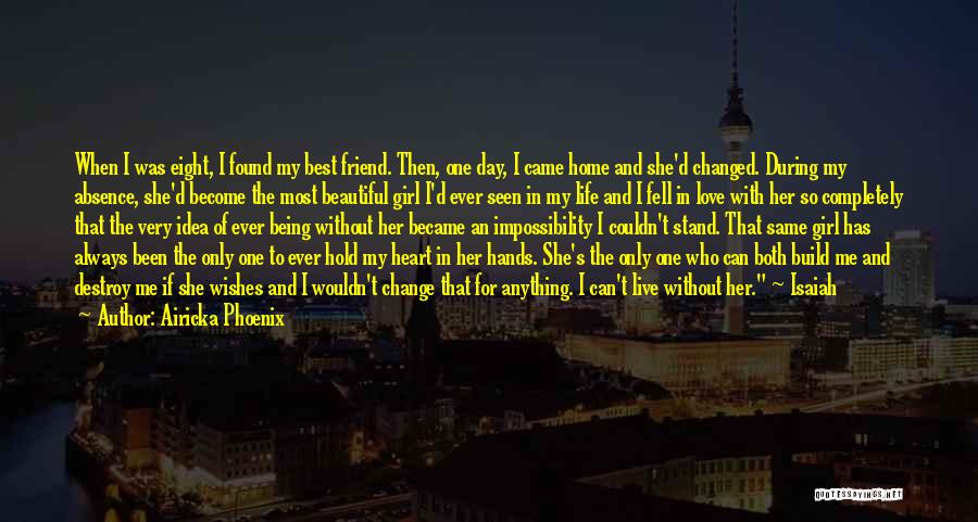 Airicka Phoenix Quotes: When I Was Eight, I Found My Best Friend. Then, One Day, I Came Home And She'd Changed. During My