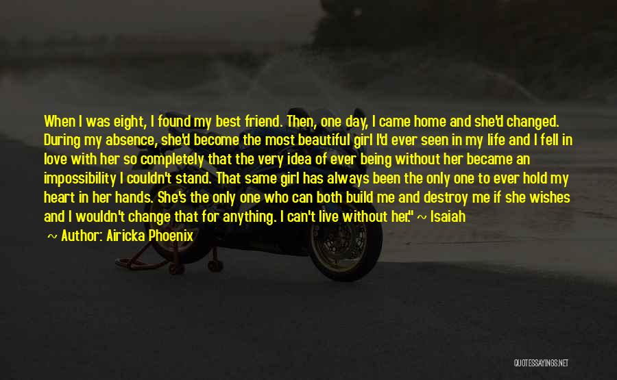 Airicka Phoenix Quotes: When I Was Eight, I Found My Best Friend. Then, One Day, I Came Home And She'd Changed. During My