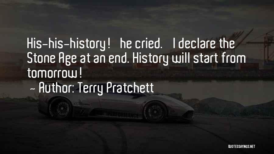 Terry Pratchett Quotes: His-his-history!' He Cried. 'i Declare The Stone Age At An End. History Will Start From Tomorrow!