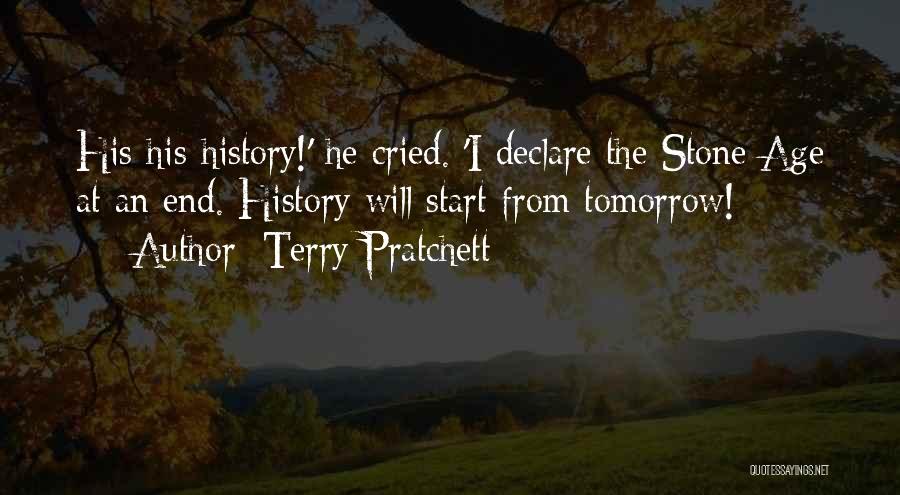 Terry Pratchett Quotes: His-his-history!' He Cried. 'i Declare The Stone Age At An End. History Will Start From Tomorrow!