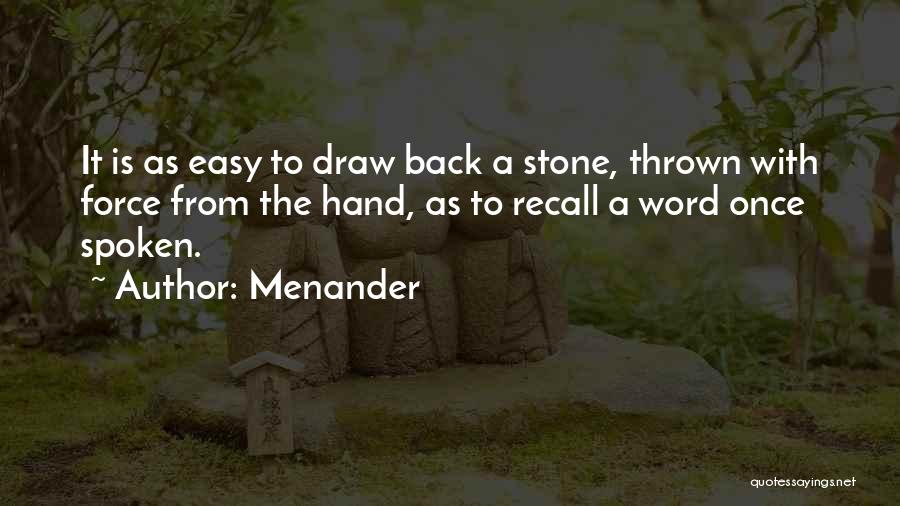 Menander Quotes: It Is As Easy To Draw Back A Stone, Thrown With Force From The Hand, As To Recall A Word