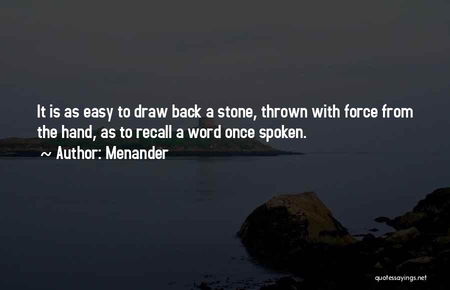 Menander Quotes: It Is As Easy To Draw Back A Stone, Thrown With Force From The Hand, As To Recall A Word
