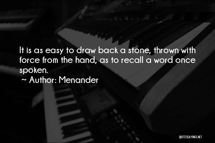 Menander Quotes: It Is As Easy To Draw Back A Stone, Thrown With Force From The Hand, As To Recall A Word
