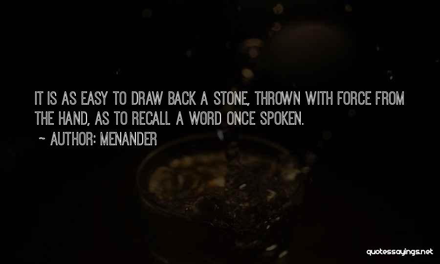 Menander Quotes: It Is As Easy To Draw Back A Stone, Thrown With Force From The Hand, As To Recall A Word