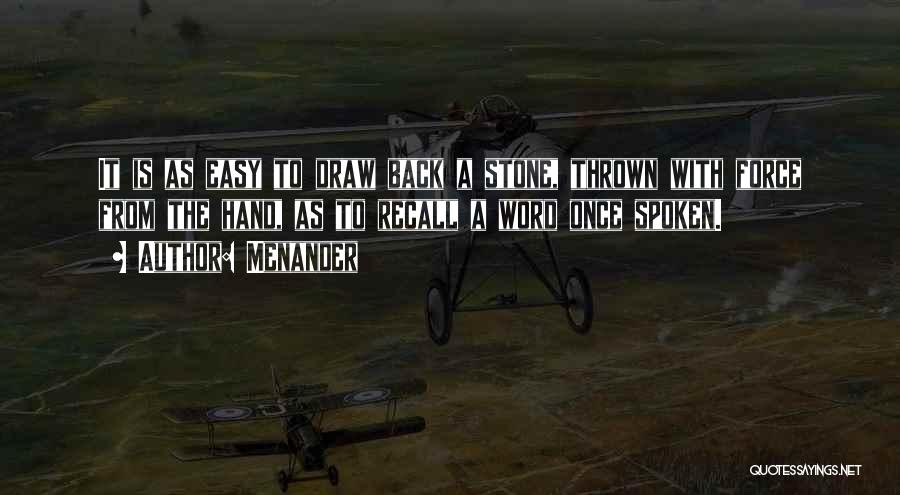 Menander Quotes: It Is As Easy To Draw Back A Stone, Thrown With Force From The Hand, As To Recall A Word