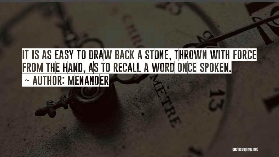 Menander Quotes: It Is As Easy To Draw Back A Stone, Thrown With Force From The Hand, As To Recall A Word