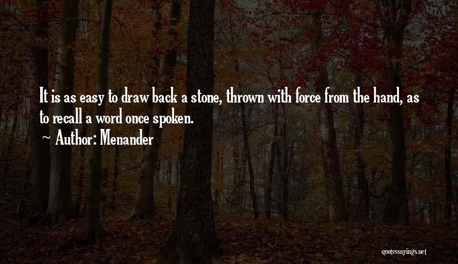 Menander Quotes: It Is As Easy To Draw Back A Stone, Thrown With Force From The Hand, As To Recall A Word