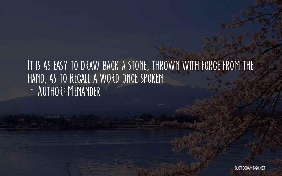 Menander Quotes: It Is As Easy To Draw Back A Stone, Thrown With Force From The Hand, As To Recall A Word