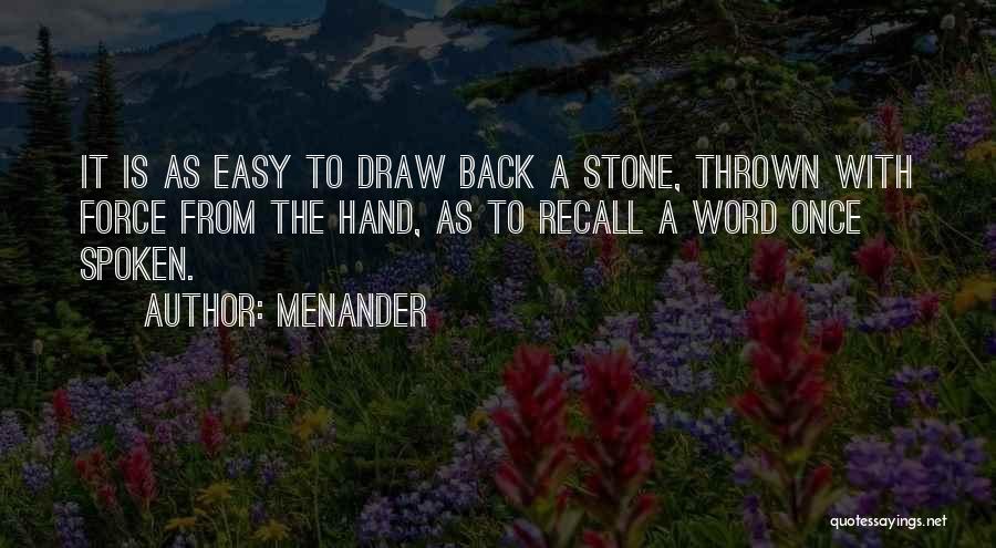Menander Quotes: It Is As Easy To Draw Back A Stone, Thrown With Force From The Hand, As To Recall A Word