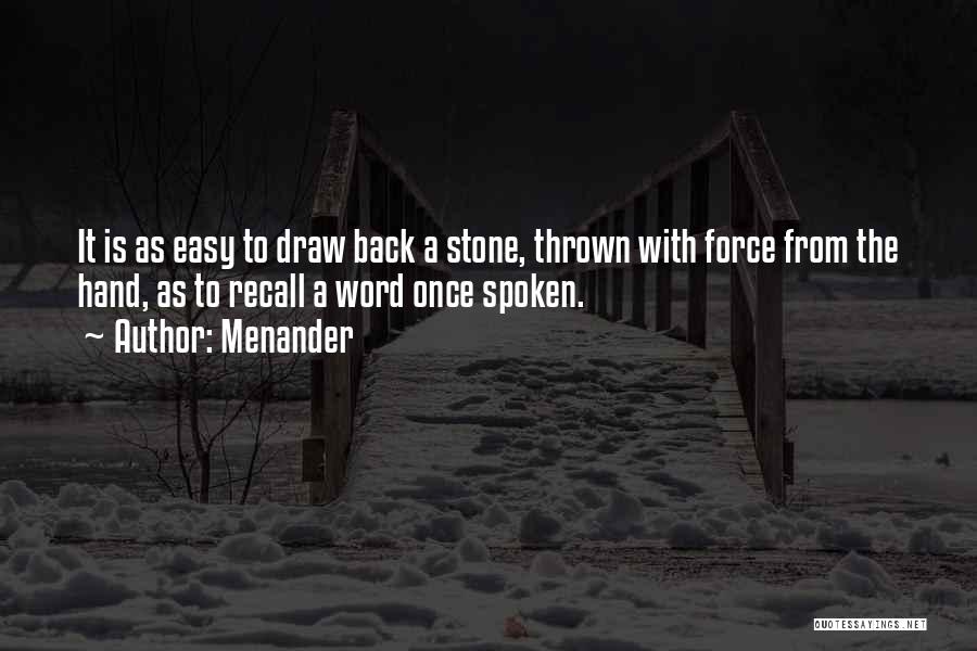 Menander Quotes: It Is As Easy To Draw Back A Stone, Thrown With Force From The Hand, As To Recall A Word