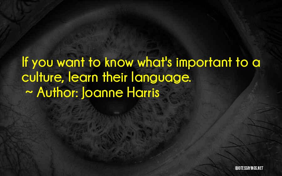 Joanne Harris Quotes: If You Want To Know What's Important To A Culture, Learn Their Language.
