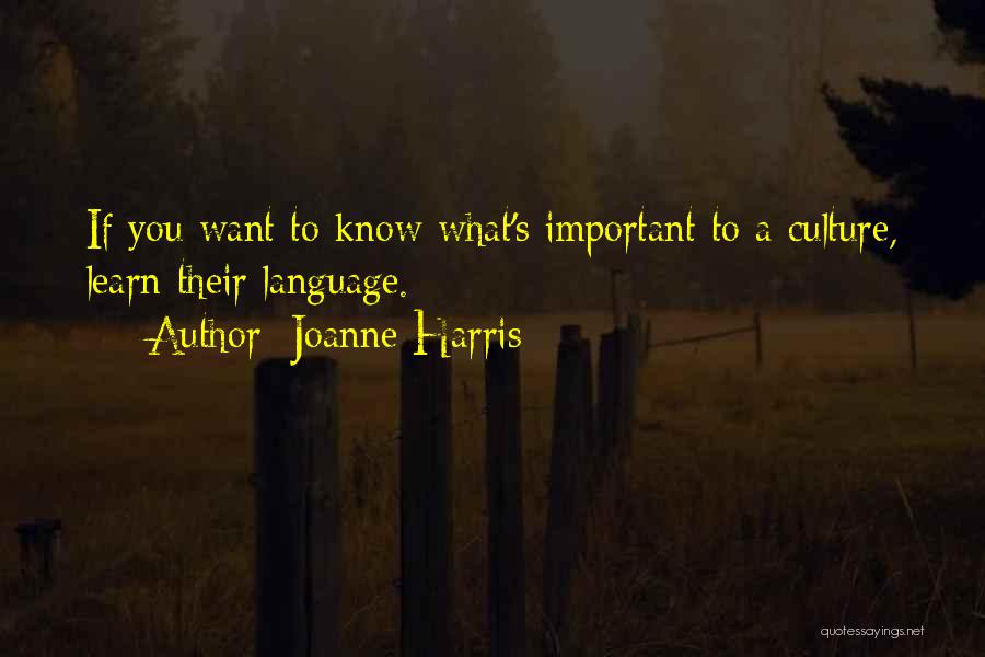 Joanne Harris Quotes: If You Want To Know What's Important To A Culture, Learn Their Language.