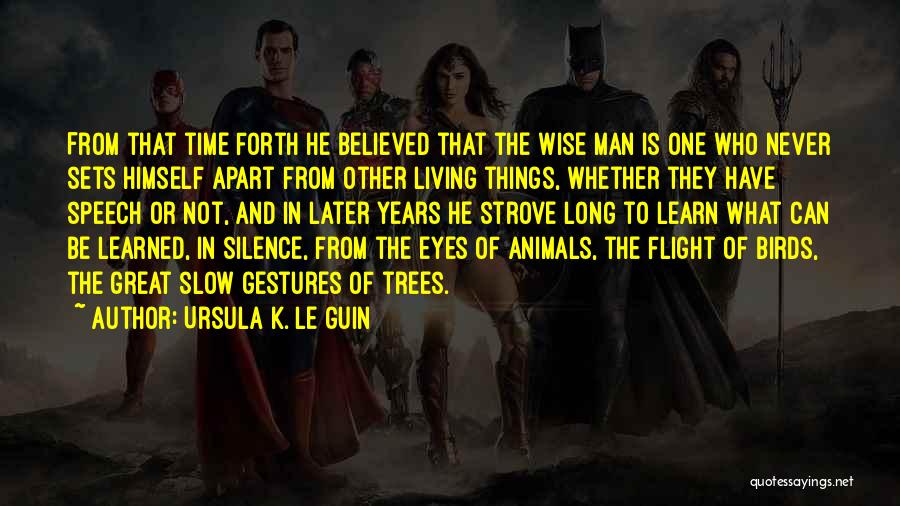 Ursula K. Le Guin Quotes: From That Time Forth He Believed That The Wise Man Is One Who Never Sets Himself Apart From Other Living