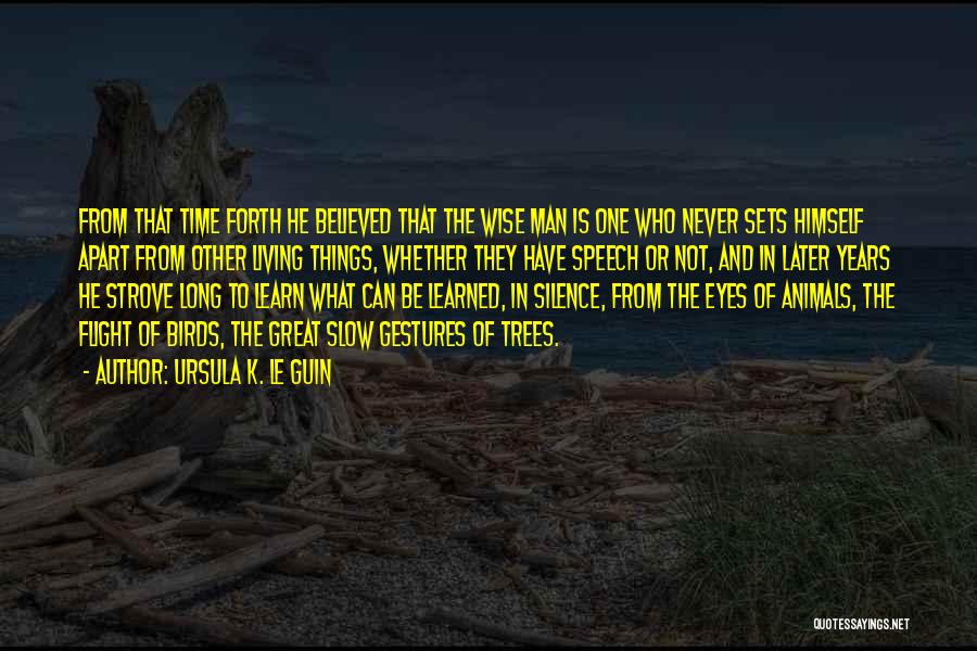 Ursula K. Le Guin Quotes: From That Time Forth He Believed That The Wise Man Is One Who Never Sets Himself Apart From Other Living