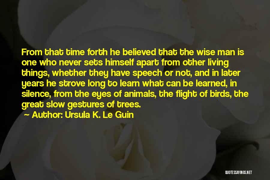 Ursula K. Le Guin Quotes: From That Time Forth He Believed That The Wise Man Is One Who Never Sets Himself Apart From Other Living