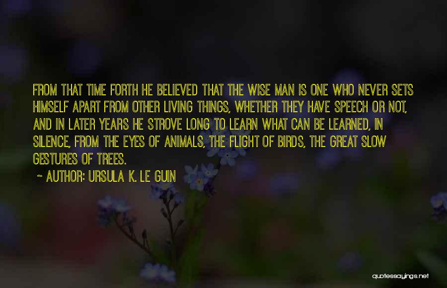 Ursula K. Le Guin Quotes: From That Time Forth He Believed That The Wise Man Is One Who Never Sets Himself Apart From Other Living