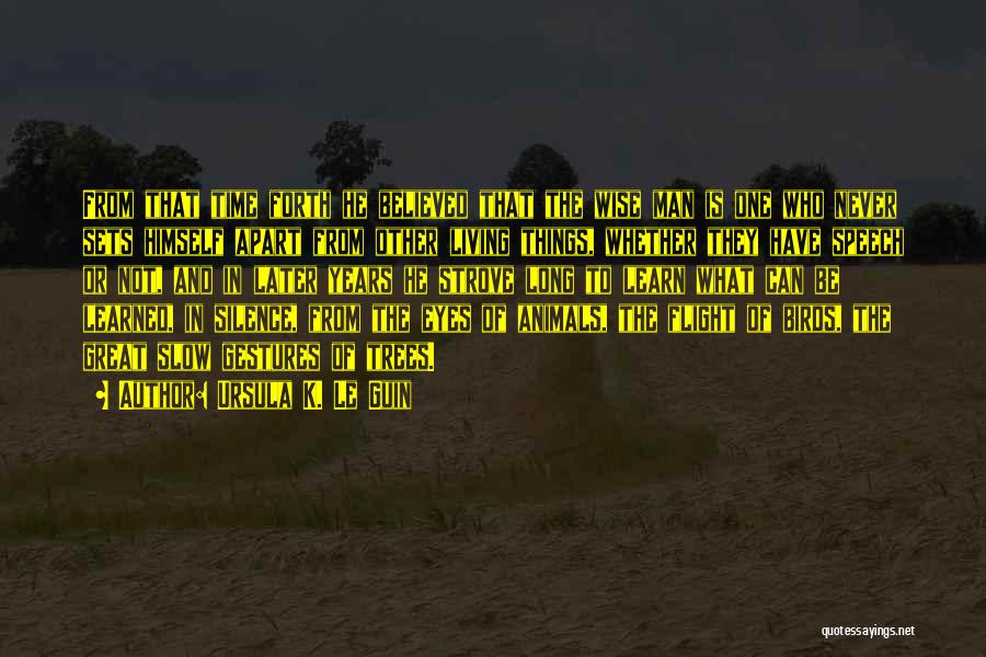 Ursula K. Le Guin Quotes: From That Time Forth He Believed That The Wise Man Is One Who Never Sets Himself Apart From Other Living