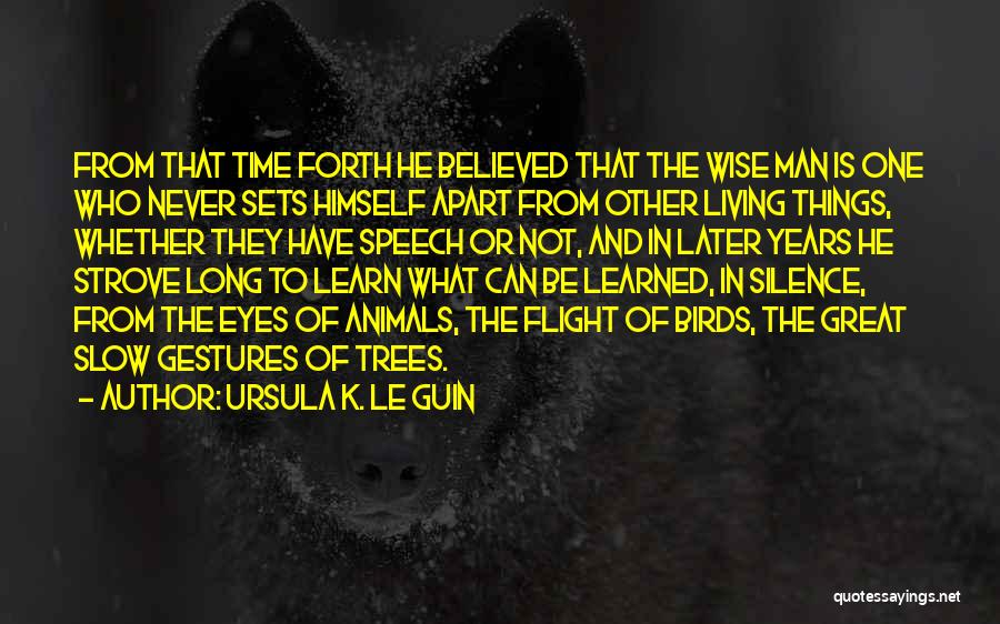 Ursula K. Le Guin Quotes: From That Time Forth He Believed That The Wise Man Is One Who Never Sets Himself Apart From Other Living